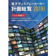 電子ディスプレーメーカー計画総覧〈2019年度版〉ついに幕開け!フォルダブルディスプレー元年 商用化に向け競争が激化するマイクロLED [単行本]