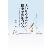大いなるふるさと関東平野をつづる―大地、河川、武将、田中正造 [単行本]