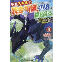 不遇スキルの錬金術師、辺境を開拓する〈4〉―貴族の三男に転生したので、追い出されないように領地経営してみた(アルファライト文庫) [文庫]