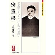 安重根―東風寒しといえど、壮士の義は熱し(ミネルヴァ日本評伝選) [全集叢書]