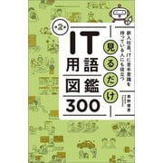 見るだけIT用語図鑑300―新入社員、ITに苦手意識を持っている人にも役立つ 第2版 [単行本]