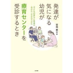 発達が気になる幼児が療育センターを受診するとき―子どもの育ちと発達のみかた・かかわりかた [単行本]