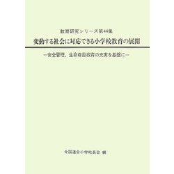 変動する社会に対応できる小学校教育の展開―安全管理、生命尊重教育の充実を基盤に（教育研究シリーズ〈第44集〉） [全集叢書]