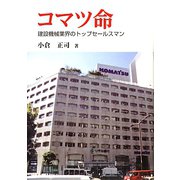 コマツ命―建設機械業界のトップセールスマン [単行本]