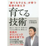 育てる技術―「勝てる子ども」が育つ究極の教え方 褒めて・叱らず・受容する子どもの躾け方・伸ばし方 [単行本]