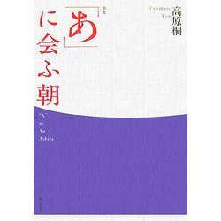「あ」に会ふ朝（あした）―高原桐歌集 [単行本]