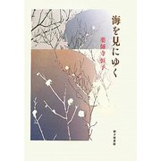 海を見にゆく―薬師寺恒子歌集（龍短歌会叢書） [単行本]