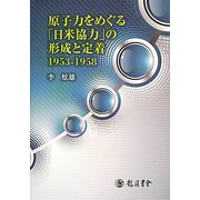 原子力をめぐる「日米協力」の形成と定着1953-1958 [単行本]