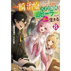 一瞬で治療していたのに役立たずと追放された天才治癒師、闇ヒーラーとして楽しく生きる〈8〉(GAノベル) [単行本]
