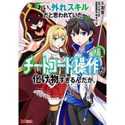 おい、外れスキルだと思われていた《チートコード操作》が化け物すぎるんだが。<6>(モンスターコミックス) [コミック]