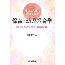 理論と実践の往還で紡ぐ 保育・幼児教育学―幸せに生きるためのヒントは乳幼児期に [単行本]