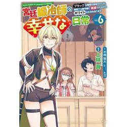 宮廷鍛冶師の幸せな日常（６） ～ブラックな職場を追放されたが、隣国で公爵令嬢に溺愛されながらホワイトな生活を送ります～<6>(電撃コミックスＮＥＸＴ) [コミック]
