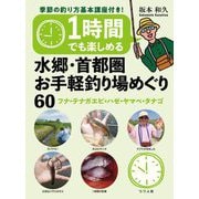 1時間でも楽しめる水郷・首都圏お手軽釣り場めぐり60―フナ・テナガエビ・ハゼ・ヤマベ・タナゴ [単行本]