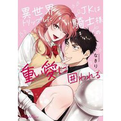 異世界トリップしたJKは騎士様の重い愛に囲われる(ショコラシュクレコミックス<38>) [コミック]