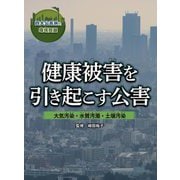 健康被害を引き起こす公害―大気汚染・水質汚濁・土壌汚染(四大公害病と環境問題) [全集叢書]