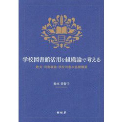 学校図書館活用を組織論で考える―教員・司書教諭・学校司書の協働構築 [単行本]