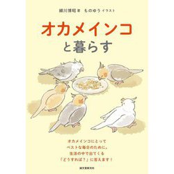オカメインコと暮らす―オカメインコにとってベストな毎日のために。生活の中で出てくる「どうすれば?」に答えます! [単行本]