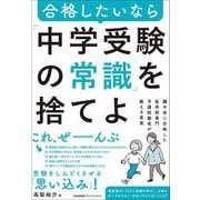 合格したいなら「中学受験の常識」を捨てよ―灘中学に合格した医学部専門予備校塾長が教える真実 [単行本]