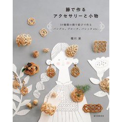 籐で作るアクセサリーと小物―10種類の飾り結びで作るバングル、ブローチ、バレッタetc. 第2版 [単行本]