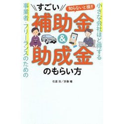 小さな会社ほど得する事業者・フリーランスのための すごい補助金&助成金のもらい方 [単行本]