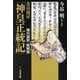 北畠親房『神皇正統記』―現代語訳・総解説 [単行本]
