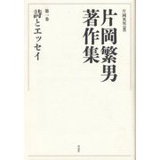 片岡繁男著作集〈第1巻〉詩とエッセイ [全集叢書]