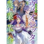 転生令嬢ヴィオレッタの農業革命〈3〉―美食を探究していたら、氷の侯爵様に溺愛されていました?(EARTH STAR LUNA) [単行本]