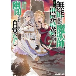 無能と言われ続けた魔導師、実は世界最強なのに幽閉されていたので自覚なし〈7〉(オーバーラップ文庫) [文庫]