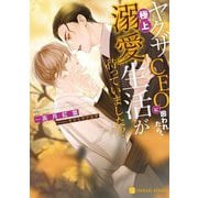 ヤクザCEOに囲われたら、極上溺愛生活が待っていました!?(シャレード文庫) [文庫]