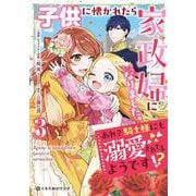 子供に懐かれたら家政婦になりました。あれ？騎士様にも溺愛されてるようです!?③(クロフネCOMICS くろふねピクシブシリーズ) [コミック]