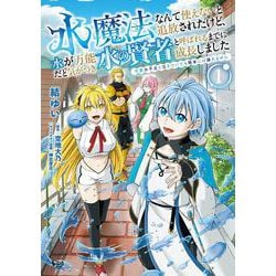 水魔法なんて使えないと追放されたけど、水が万能だと気がつき水の賢者と呼ばれるまでに成長しました<１>－今更水不足と泣きついても簡単には譲れません(ノヴァコミックス) [コミック]