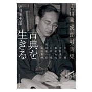 古典を生きる―吉川幸次郎対話集(角川ソフィア文庫) [文庫]