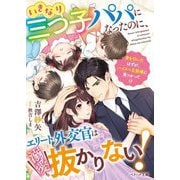 いきなり三つ子パパになったのに、エリート外交官は溺愛も抜かりない!(ベリーズ文庫) [文庫]