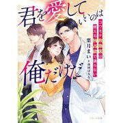 君を愛していいのは俺だけだ―コワモテ救急医は燃える独占欲で譲らない(ベリーズ文庫) [文庫]