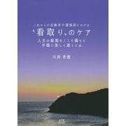 これからの高齢者介護施設における"看取り"のケア―人生の最期をこころ満ちて平穏に美しく逝くとは [単行本]