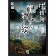 「弔」怖い話　祀らずの障り塚(竹書房怪談文庫<HO-721>) [文庫]