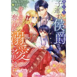 強引な子連れ侯爵さまに身も心も奪われ溺愛されてますっ!(Vanilla文庫) [文庫]