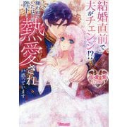 結婚直前で夫がチェンジ!?嫌われていたはずの陛下に熱愛され戸惑っています(Vanilla文庫) [文庫]