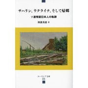 サハリン、ウクライナ、そして帰郷―ソ連残留日本人の軌跡(ユーラシア文庫) [全集叢書]