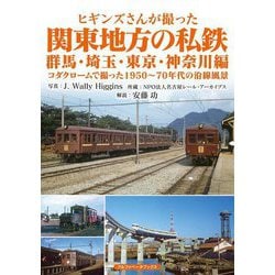 ヒギンズさんが撮った関東地方の私鉄 群馬・埼玉・東京・神奈川編(コダクロームで撮った1950～70年代の沿線風景) [単行本]