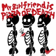 My girlfriend is PIZZA OF DEATH