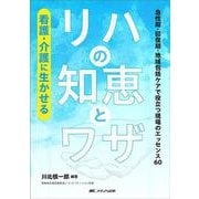 看護・介護に生かせるリハの知恵とワザ－急性期・回復期・地域包括ケアで役立つ現場のエッセンス60 [単行本]