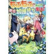 もふもふが溢れる異世界で幸せ加護持ち生活!〈1〉(アルファライト文庫) [文庫]