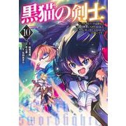黒猫の剣士 10 ～ブラックなパーティを辞めたらS級冒険者にスカウトされました。今さら「戻ってきて」と言われても「もう遅い」です～(ヤングジャンプコミックス) [コミック]