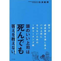 頭のいい上司は死んでも答えを教えない。―部下の成長意欲を消し去るバカ上司にならないための1秒コーチング術 [単行本]