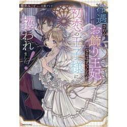 冷遇されるお飾り王妃になるはずでしたが、初恋の王子様に攫われました!(Kラノベブックスf) [単行本]