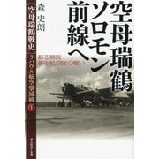 空母瑞鶴ソロモン前線へ―蘇る精鋭新生航空隊の戦い―"空母瑞鶴戦史"ラバウル航空撃滅戦〈1〉(光人社NF文庫) [文庫]