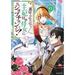 裏切られたので、王妃付き侍女にジョブチェンジ！<6>(マッグガーデンコミックスアヴァルスシリーズ) [コミック]