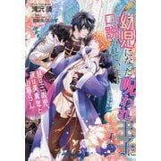 幼児になった呪われ王子に口説かれています―昼は三歳児、夜は美青年と山暮らし(セシル文庫) [文庫]