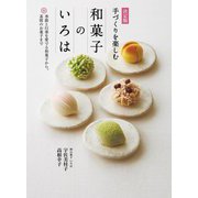 手づくりを楽しむ和菓子のいろは―決定版 季節と行事を愛でる和菓子から、茶席のお菓子まで [単行本]